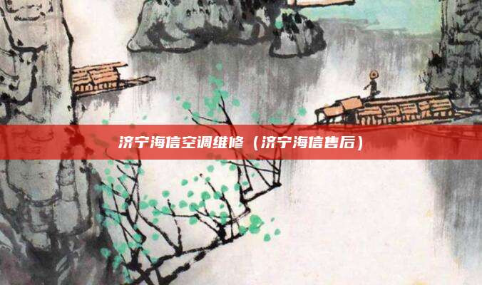 济宁海信空调维修(济宁海信售后)