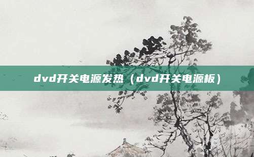 dvd开关电源发热（dvd开关电源板）