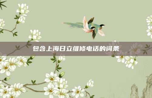 包含上海日立维修电话的词条