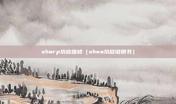 sharp功放维修(shwa功放说明书)