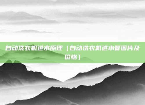 自动洗衣机进水原理（自动洗衣机进水管图片及价格）
