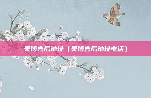 美博售后地址（美博售后地址电话）