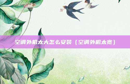 空调外机太大怎么安装(空调外机太宽)