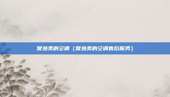 常熟美的空调（常熟美的空调售后服务）