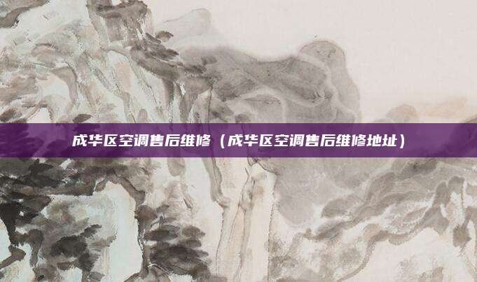 成华区空调售后维修（成华区空调售后维修地址）