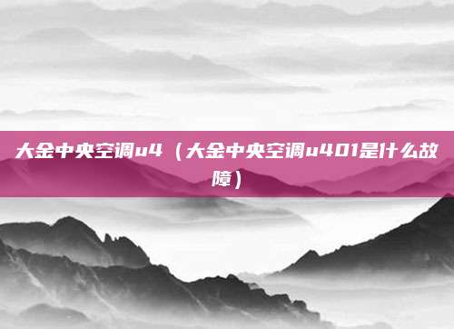 大金中央空调u4(大金中央空调u401是什么故障)