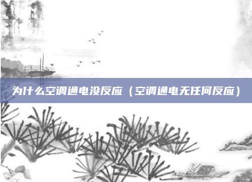 为什么空调通电没反应(空调通电无任何反应)