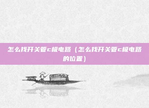 怎么找开关管c极电路（怎么找开关管c极电路的位置）