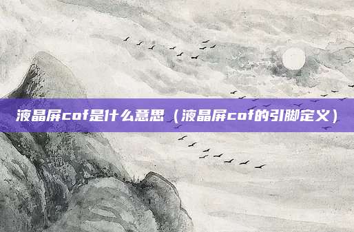 液晶屏cof是什么意思（液晶屏cof的引脚定义）