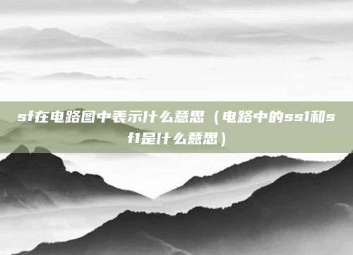 sf在电路图中表示什么意思(电路中的ss1和sf1是什么意思)