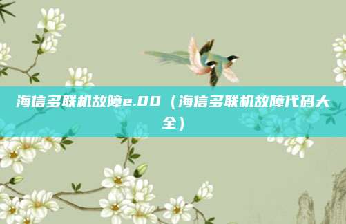海信多联机故障e.00（海信多联机故障代码大全）