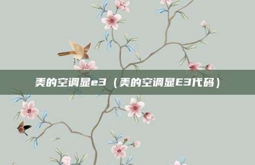 美的空调显e3（美的空调显E3代码）