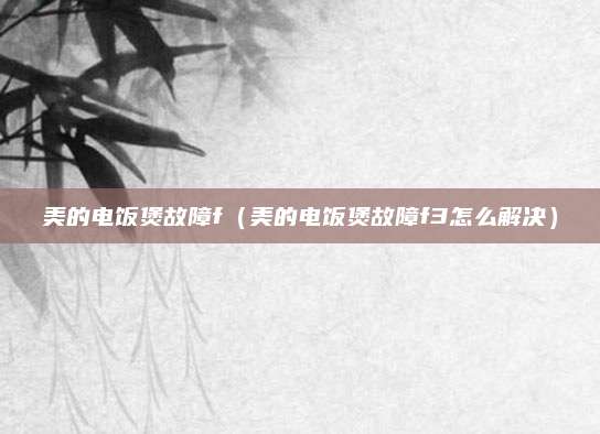 美的电饭煲故障f（美的电饭煲故障f3怎么解决）
