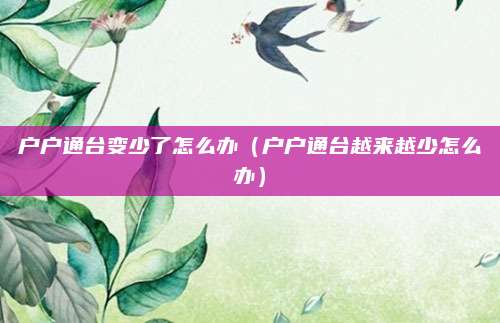 户户通台变少了怎么办（户户通台越来越少怎么办）