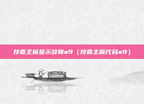 技嘉主板显示故障a9(技嘉主板代码a9)