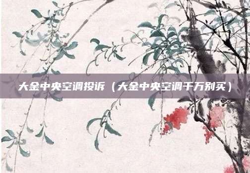 大金中央空调投诉(大金中央空调千万别买)