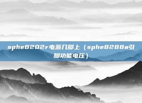 sphe8202r电源几脚上(sphe8288a引脚功能电压)