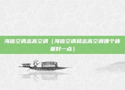海信空调志高空调（海信空调和志高空调哪个质量好一点）