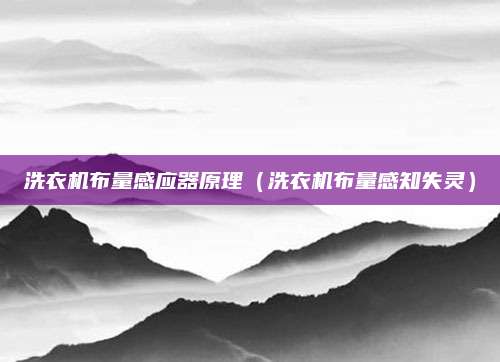 洗衣机布量感应器原理（洗衣机布量感知失灵）