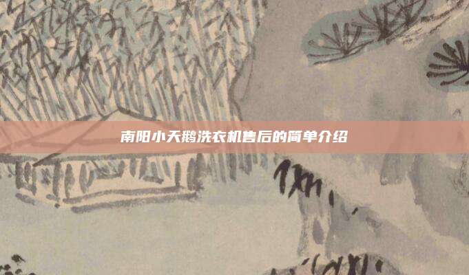 南阳小天鹅洗衣机售后的简单介绍