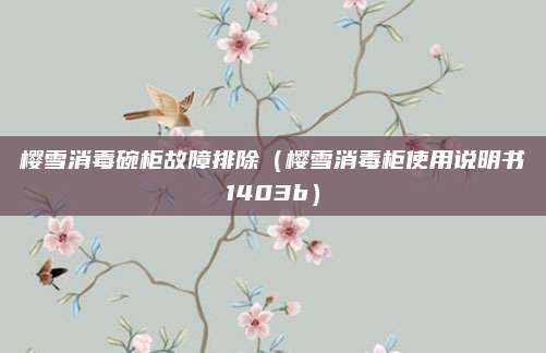 樱雪消毒碗柜故障排除(樱雪消毒柜使用说明书1403b)