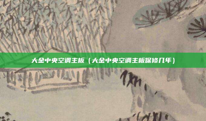 大金中央空调主板(大金中央空调主板保修几年)