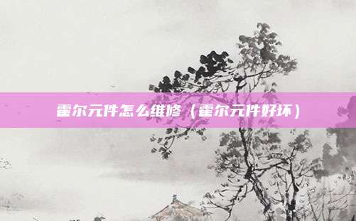 霍尔元件怎么维修(霍尔元件好坏)