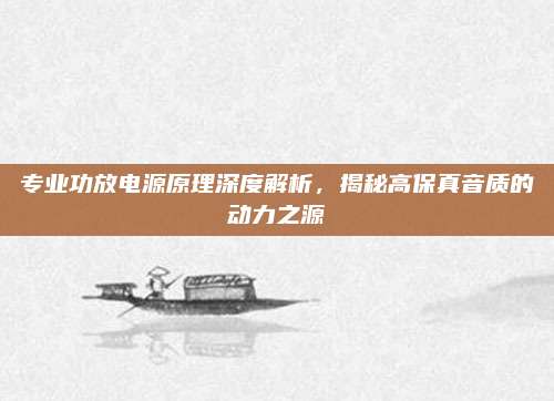 专业功放电源原理深度解析，揭秘高保真音质的动力之源