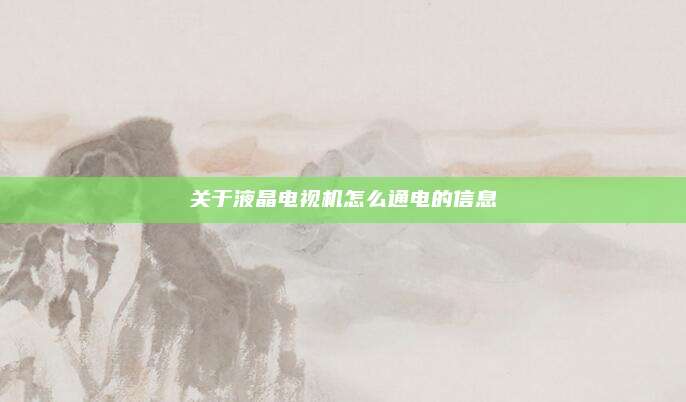 关于液晶电视机怎么通电的信息