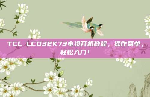 TCL LCD32K73电视开机教程，操作简单，轻松入门！