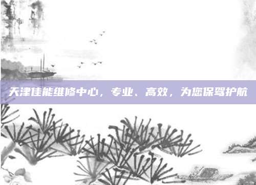 天津佳能维修中心，专业、高效，为您保驾护航