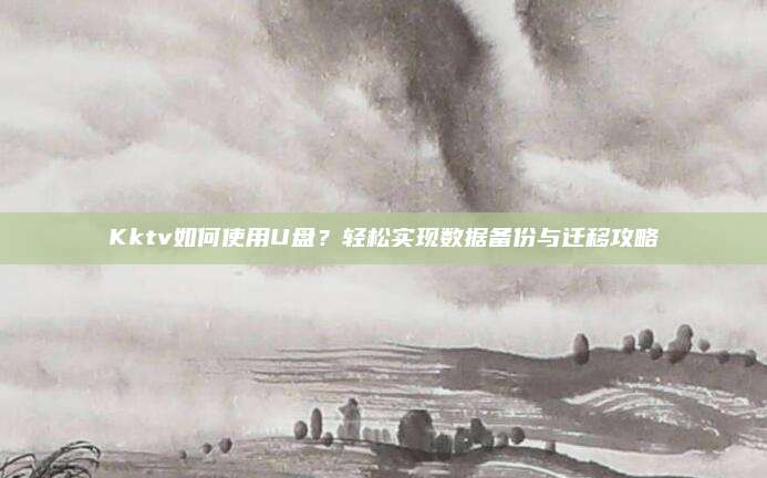 Kktv如何使用U盘?轻松实现数据备份与迁移攻略
