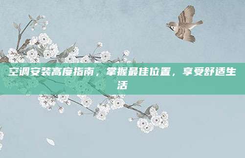 空调安装高度指南，掌握最佳位置，享受舒适生活
