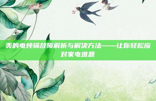 美的电炖锅故障解析与解决方法——让你轻松应对家电难题