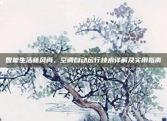 智能生活新风尚，空调自动运行技术详解及实用指南