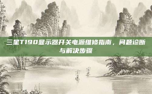 三星T190显示器开关电源维修指南，问题诊断与解决步骤
