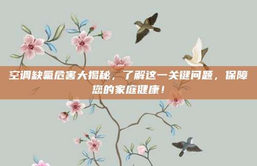 空调缺氟危害大揭秘，了解这一关键问题，保障您的家庭健康！