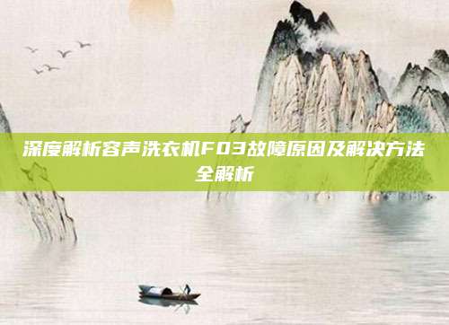 深度解析容声洗衣机F03故障原因及解决方法全解析