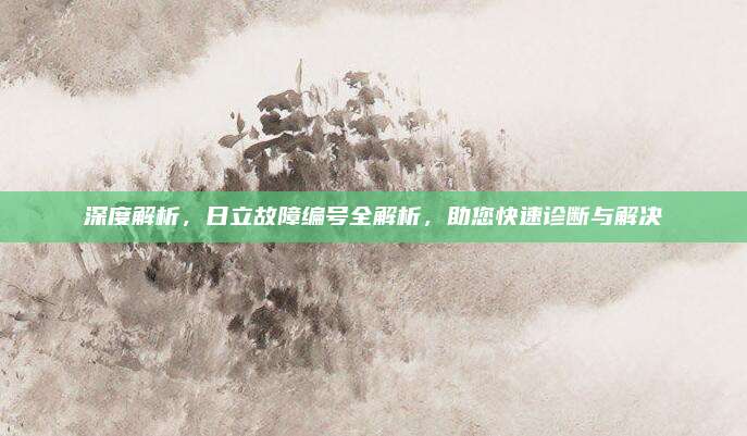 深度解析，日立故障编号全解析，助您快速诊断与解决