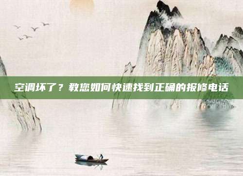 空调坏了？教您如何快速找到正确的报修电话