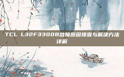 TCL L32F3300B故障原因排查与解决方法详解