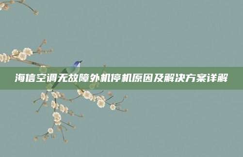 海信空调无故障外机停机原因及解决方案详解