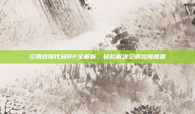 空调故障代码BP全解析,轻松解决空调故障难题