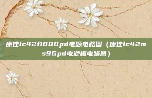 康佳lc42f1000pd电源电路图(康佳lc42ms96pd电源板电路图)