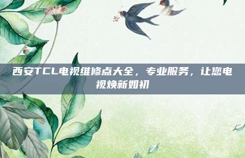 西安TCL电视维修点大全，专业服务，让您电视焕新如初