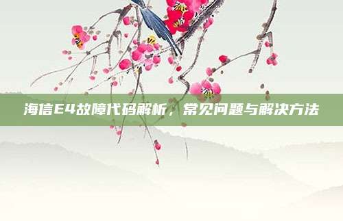 海信E4故障代码解析，常见问题与解决方法