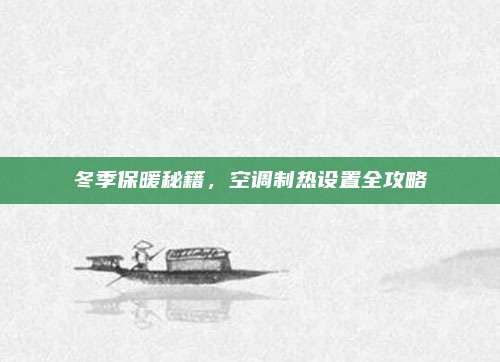 冬季保暖秘籍，空调制热设置全攻略