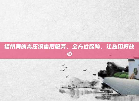 福州美的高压锅售后服务，全方位保障，让您用得放心