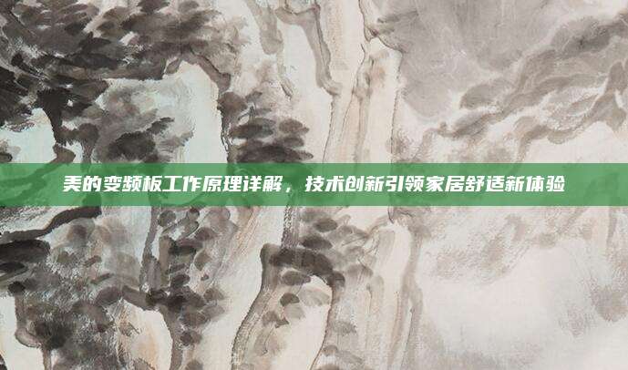 美的变频板工作原理详解，技术创新引领家居舒适新体验