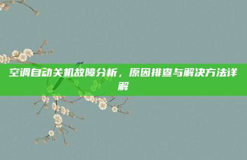 空调自动关机故障分析，原因排查与解决方法详解